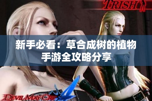 新手必看：草合成树的植物手游全攻略分享