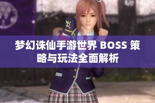梦幻诛仙手游世界 BOSS 策略与玩法全面解析