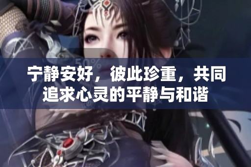 宁静安好，彼此珍重，共同追求心灵的平静与和谐