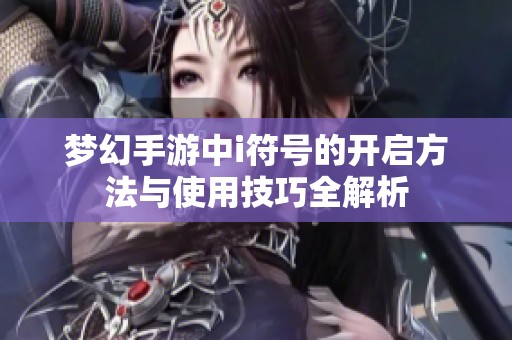 梦幻手游中i符号的开启方法与使用技巧全解析