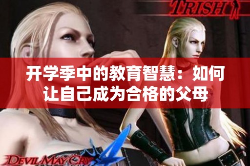 开学季中的教育智慧：如何让自己成为合格的父母