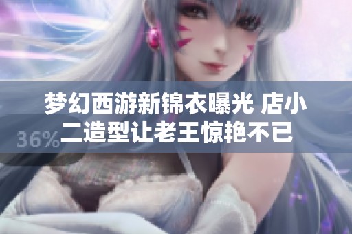 梦幻西游新锦衣曝光 店小二造型让老王惊艳不已