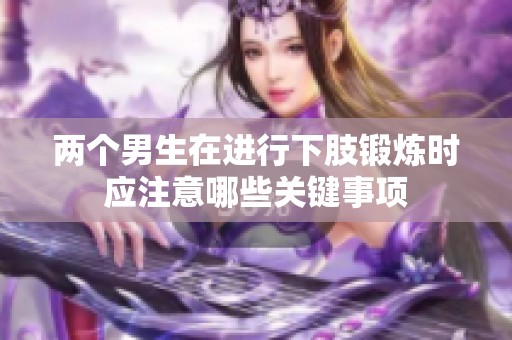 两个男生在进行下肢锻炼时应注意哪些关键事项