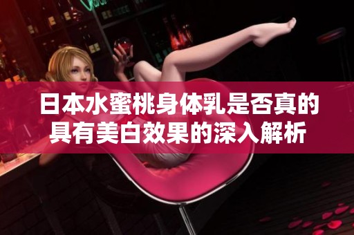 日本水蜜桃身体乳是否真的具有美白效果的深入解析