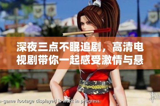 深夜三点不眠追剧，高清电视剧带你一起感受激情与悬疑