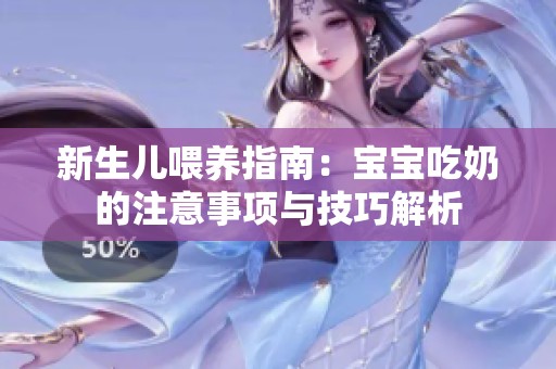 新生儿喂养指南：宝宝吃奶的注意事项与技巧解析