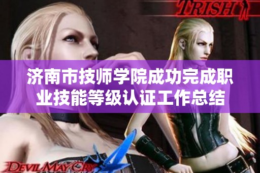 济南市技师学院成功完成职业技能等级认证工作总结