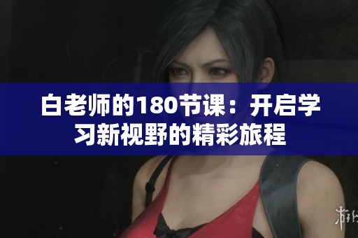白老师的180节课：开启学习新视野的精彩旅程
