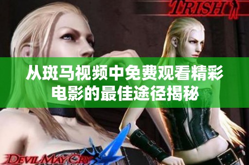 从斑马视频中免费观看精彩电影的最佳途径揭秘
