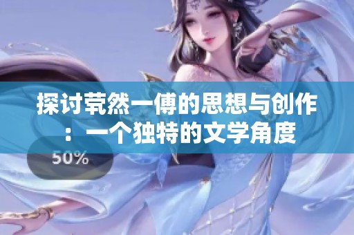 探讨茕然一傅的思想与创作：一个独特的文学角度
