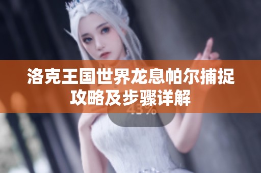 洛克王国世界龙息帕尔捕捉攻略及步骤详解