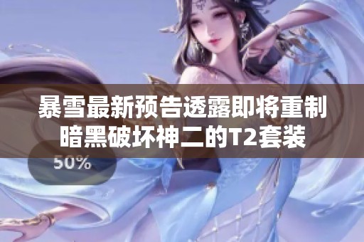 暴雪最新预告透露即将重制暗黑破坏神二的T2套装