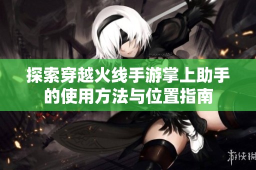 探索穿越火线手游掌上助手的使用方法与位置指南