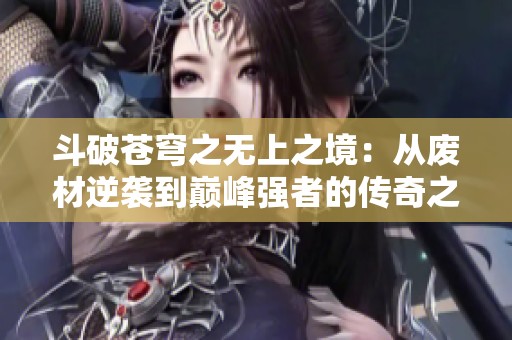 斗破苍穹之无上之境：从废材逆袭到巅峰强者的传奇之路