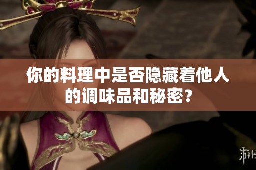 你的料理中是否隐藏着他人的调味品和秘密？