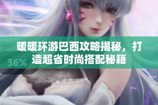 暖暖环游巴西攻略揭秘，打造超省时尚搭配秘籍