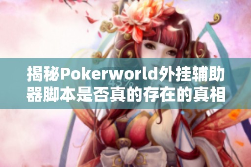 揭秘Pokerworld外挂辅助器脚本是否真的存在的真相