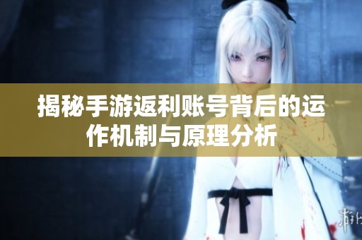 揭秘手游返利账号背后的运作机制与原理分析
