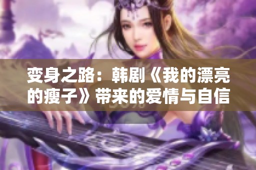 变身之路：韩剧《我的漂亮的瘦子》带来的爱情与自信启示