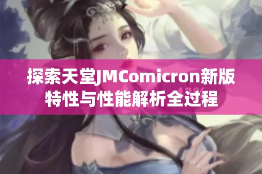 探索天堂JMComicron新版特性与性能解析全过程