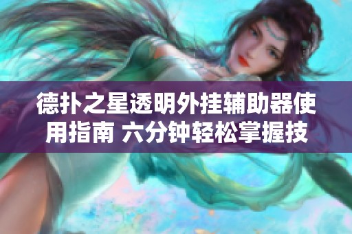 德扑之星透明外挂辅助器使用指南 六分钟轻松掌握技巧