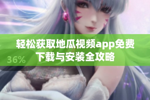 轻松获取地瓜视频app免费下载与安装全攻略