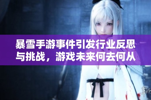 暴雪手游事件引发行业反思与挑战，游戏未来何去何从