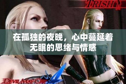 在孤独的夜晚，心中蔓延着无眠的思绪与情感