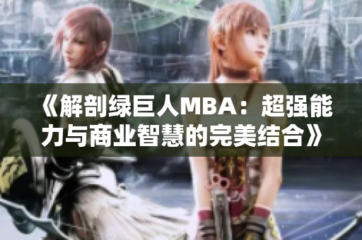 《解剖绿巨人MBA：超强能力与商业智慧的完美结合》