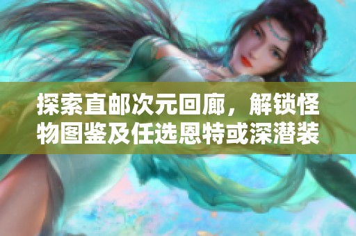 探索直邮次元回廊，解锁怪物图鉴及任选恩特或深潜装备