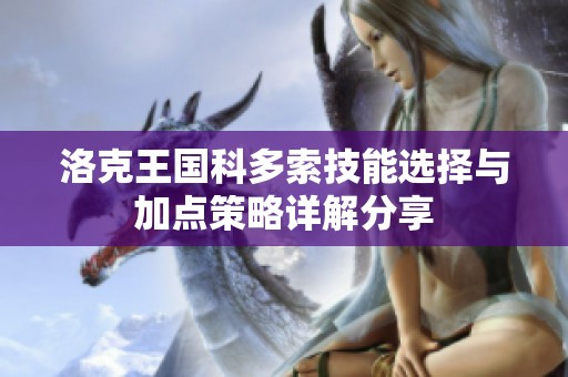 洛克王国科多索技能选择与加点策略详解分享