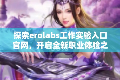 探索erolabs工作实验入口官网，开启全新职业体验之旅
