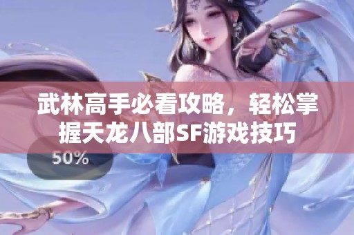 武林高手必看攻略，轻松掌握天龙八部SF游戏技巧