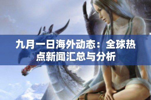 九月一日海外动态：全球热点新闻汇总与分析