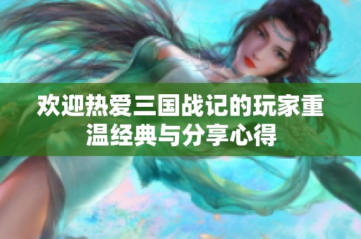 欢迎热爱三国战记的玩家重温经典与分享心得