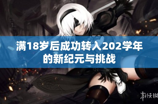 满18岁后成功转入202学年的新纪元与挑战