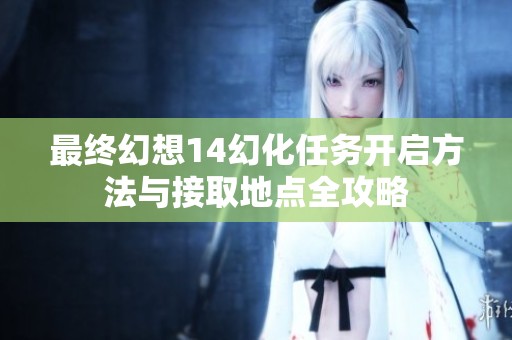 最终幻想14幻化任务开启方法与接取地点全攻略