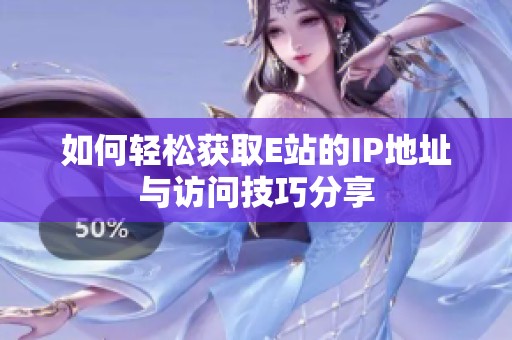 如何轻松获取E站的IP地址与访问技巧分享