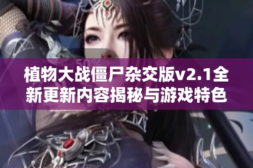植物大战僵尸杂交版v2.1全新更新内容揭秘与游戏特色分析