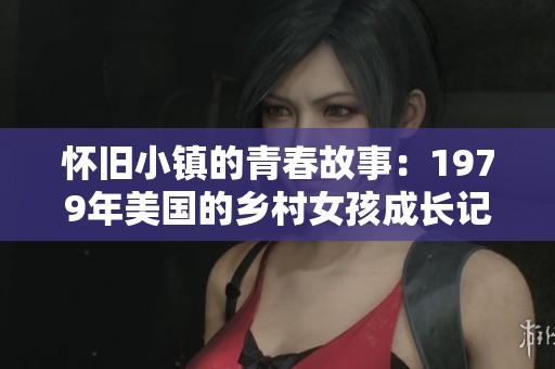 怀旧小镇的青春故事：1979年美国的乡村女孩成长记