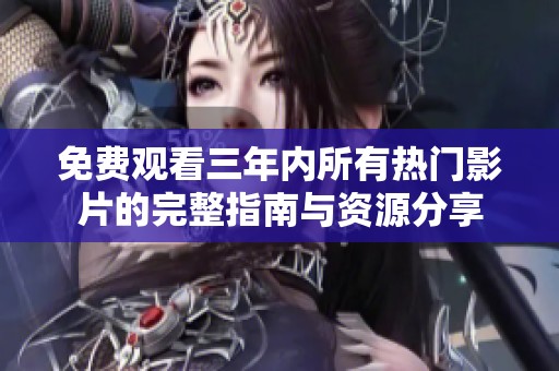 免费观看三年内所有热门影片的完整指南与资源分享