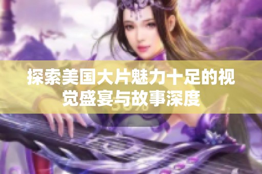 探索美国大片魅力十足的视觉盛宴与故事深度