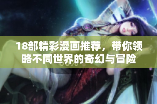18部精彩漫画推荐，带你领略不同世界的奇幻与冒险