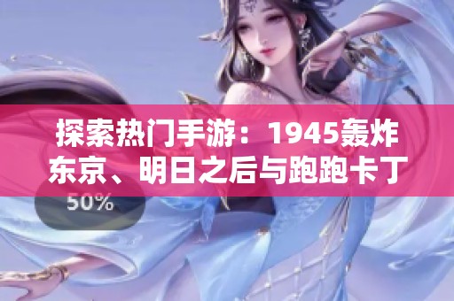 探索热门手游：1945轰炸东京、明日之后与跑跑卡丁游戏下载推荐