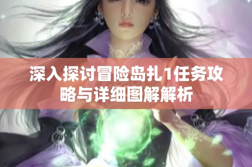 深入探讨冒险岛扎1任务攻略与详细图解解析