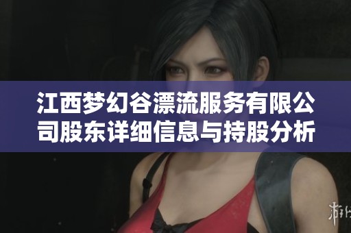 江西梦幻谷漂流服务有限公司股东详细信息与持股分析