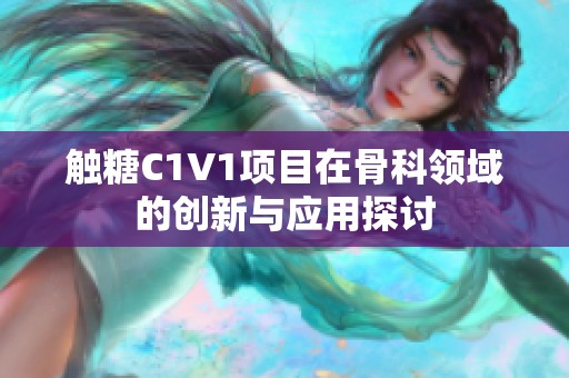 触糖C1V1项目在骨科领域的创新与应用探讨