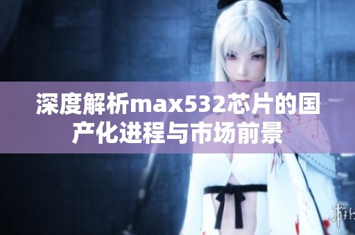 深度解析max532芯片的国产化进程与市场前景