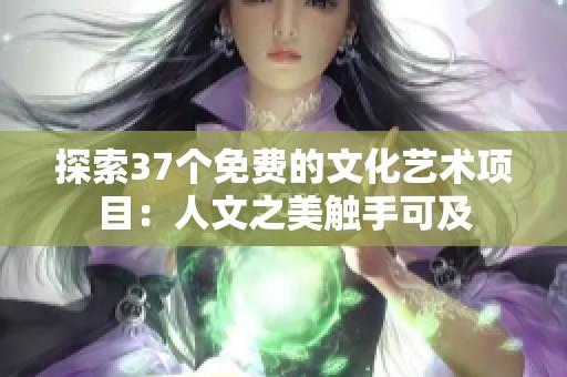 探索37个免费的文化艺术项目：人文之美触手可及