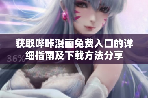获取哔咔漫画免费入口的详细指南及下载方法分享